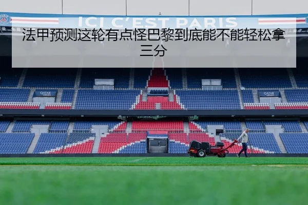 法甲预测这轮有点怪巴黎到底能不能轻松拿三分