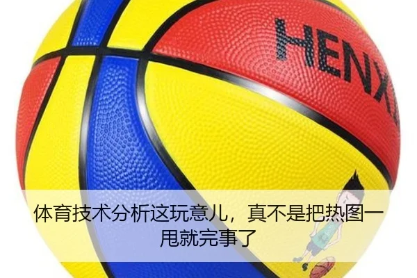 体育技术分析这玩意儿，真不是把热图一甩就完事了 | leyu